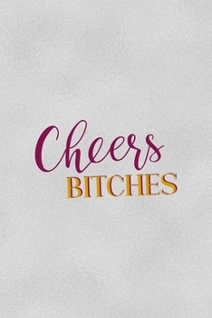 Cheers Bitches!: All Purpose 6x9" Blank Lined Notebook Journal Way Better Than A Card Trendy Unique Gift Gray Cheers