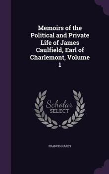 Memoirs of the Political and Private Life of James Caulfield, Earl of Charlemont, Volume 1