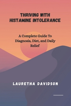 Paperback Thriving with Histamine Intolerance: A Complete Guide to Diagnosis, Diet, and Daily Relief Book