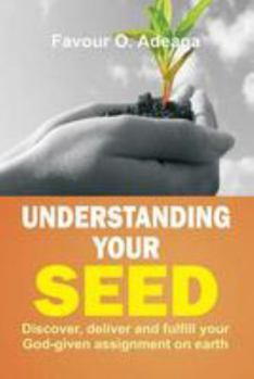 Paperback Understanding Your Seed: Discover, Deliver and Fulfill Your God-given Assignment on Earth Book