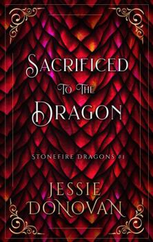 Sacrificed to the Dragon - Book #1 of the Stonefire Dragons