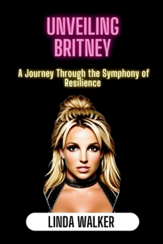 Paperback Unveiling Britney: A Journey Through the Symphony of Resilience Book