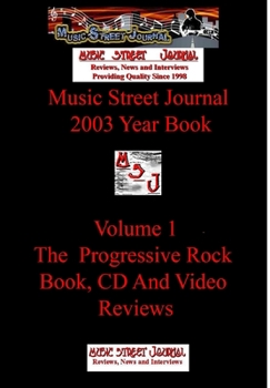 Music Street Journal: 2003 Year Book: Volume 1 - The Progressive Rock Book, CD and Video Reviews - Book #8 of the Music Street Journal: Year Books
