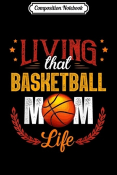 Composition Notebook: Living That Basketball Mom Life Gift For Mother Day  Journal/Notebook Blank Lined Ruled 6x9 100 Pages