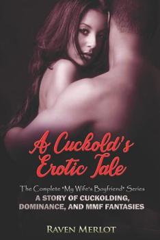 Paperback A Cuckold's Erotic Tale - The Complete My Wife's Boyfriend Series: A Story of Cuckolding, Dominance, and MMF Fantasies Book