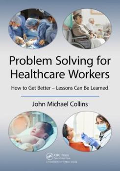 Hardcover Problem Solving for Healthcare Workers: How to Get Better - Lessons Can Be Learned Book
