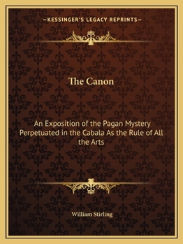 The Canon: An Exposition of the Pagan Mystery Perpetuated in the Cabala As the Rule of All Arts