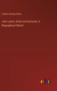 Hardcover John Leech, Artist and Humorist: A Biographical Sketch Book