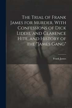 Paperback The Trial of Frank James for Murder. With Confessions of Dick Liddil and Clarence Hite, and History of the "James Gang" Book