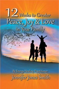 12 Weeks to Greater Peace, Joy & Love in Your Family