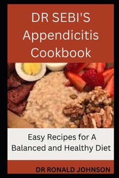 Paperback DR SEBI'S Appendicitis Cookbook: Easy Recipes for A Balanced and Healthy Diet Book