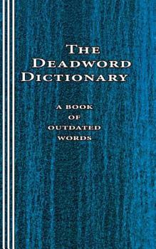 Paperback The Deadword Dictionary: A Book of Outdated Words Book