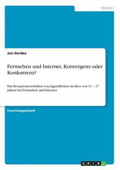 Paperback Fernsehen und Internet. Konvergenz oder Konkurrenz?: Das Rezeptionsverhalten von Jugendlichen im Alter von 11 - 17 Jahren bei Fernsehen und Internet [German] Book