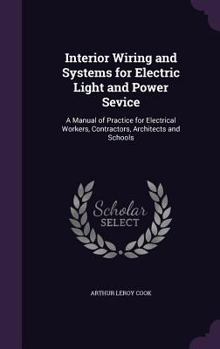 Interior Wiring and Systems for Electric Light and Power Sevice: A Manual of Practice for Electrical Workers, Contractors, Architects and Schools
