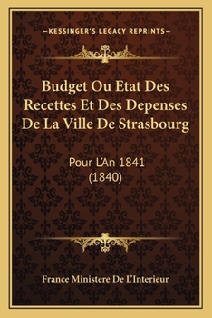 Budget Ou Etat Des Recettes Et Des Depenses De La Ville De Strasbourg: Pour L'An 1841 (1840)