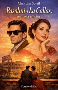 Pasolini et La Callas: une utopie affective (French Edition)