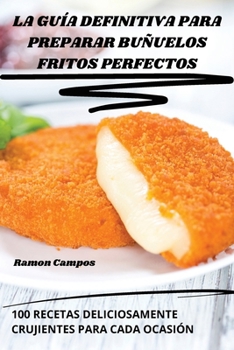 La Guía Definitiva Para Preparar Buñuelos Fritos Perfectos (Spanish Edition)