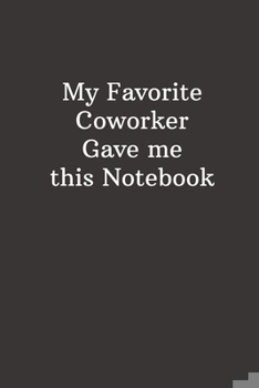 My Favorite Coworker Gave Me This Notebook: Gift For Coworker, Funny Office Journals, Gag Gift, Lined Notebook - 6x9 inches - 110 Pages