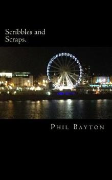 scribbles and scraps.: A gathering of poetry, prose and sonnets covering a wide array of subjects, from love all the way through to horror.