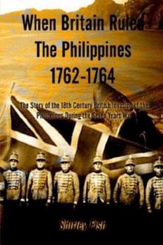Paperback When Britain Ruled the Philippines 1762-1764: The Story of the 18th Century British Book