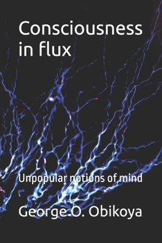 Consciousness in flux: Unpopular notions of mind