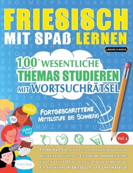 Friesisch Mit Spaß Lernen - Fortgeschrittene: Mittelstufe Bis Schwierig - 100 Wesentliche Themas Studieren Mit Wortsuchrätsel - Vol.1 (German Edition)