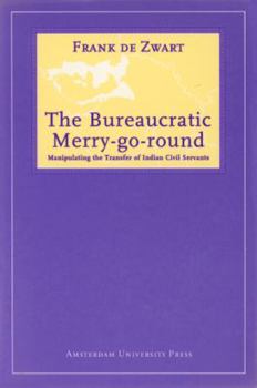 Paperback The Bureaucratic Merry-Go-Round: Manipulating the Transfer of Indian Civil Servants Book