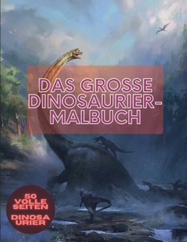 Paperback Das große Dinosaurier-Malbuch: für Erwachsene und Kinder Malbuch mit Dinosauriermit 50 Illustrationen einschließlich T-Rex, Velociraptor, Triceratops [German] Book