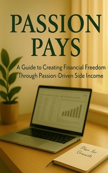 Paperback Passion Pays: A Guide to Creating Financial Freedom Through Passion-Driven Side Income: Build Real Financial Freedom with Income You Actually Enjoy Book
