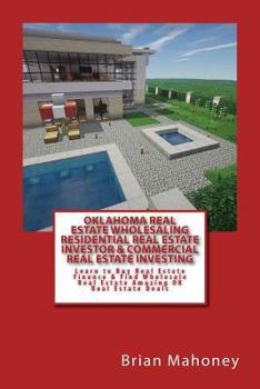 Oklahoma Real Estate Wholesaling Residential Real Estate Investor & Commercial Real Estate Investing: Learn to Buy Real Estate Finance & Find Wholesal