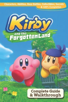 Paperback Kirby and the Forgotten Land Complete Guide & Walkthrough: Characters, Abilities, Boss Battles, Collectibles, Secrets & 100% Completion (Fully Updated Book