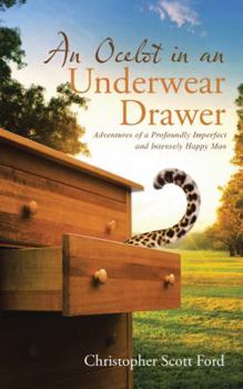 Paperback An Ocelot in an Underwear Drawer: Adventures of a Profoundly Imperfect and Intensely Happy Man Book