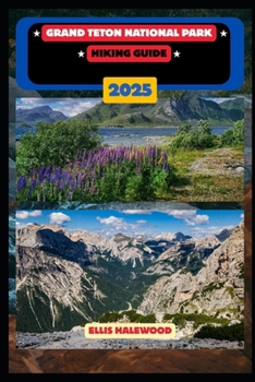 Grand Teton National Park Hiking Guide 2025: (TrailWise: The 2025 Hiking Series)