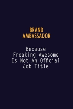 Brand Ambassador Because Freaking Awesome is not An Official Job Title: 6X9 Career Pride Notebook Unlined 120 pages Writing Journal
