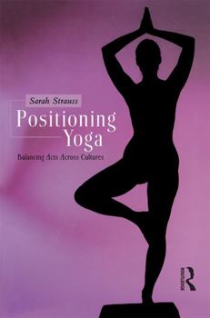 Paperback Positioning Yoga: Balancing Acts Across Cultures Book