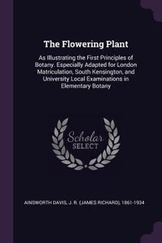 The Flowering Plant: As Illustrating the First Principles of Botany