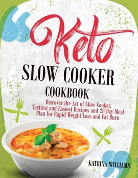 Paperback Keto Slow Cooker Cookbook: Discover the Art of Slow Cooker. Tastiest and Easiest Recipes and 28 Day Meal Plan for Rapid Weight Loss and Fat Burn Book