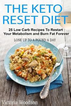 The Keto Reset Diet: 25 Low Carb Recipes to Restart Your Metabolism and Burn Fat Forever