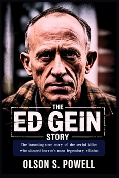 The Ed Gein Story: The haunting true story of the serial killer who shaped horror's most legendary villains