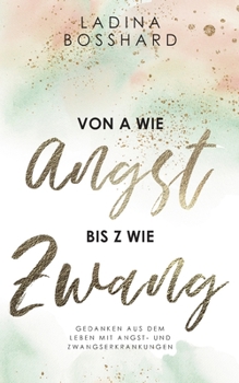 Von A wie Angst bis Z wie Zwang: Gedanken aus dem Leben mit Angst- und Zwangserkrankungen