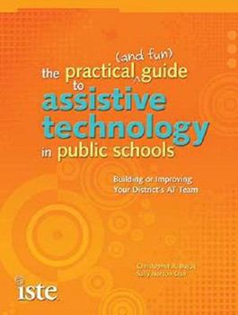 The Practical (and Fun) Guide to Assistive Technology in Public Schools: Building or Improving Your District's AT Team