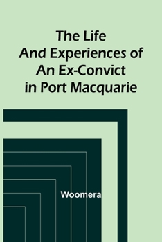 Paperback The Life and Experiences of an Ex-Convict in Port Macquarie Book