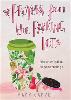 Paperback Prayers from the Parking Lot: 50 Short Reflections for Moms on the Go Book