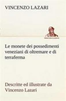 Paperback Le monete dei possedimenti veneziani di oltremare e di terraferma descritte ed illustrate da Vincenzo Lazari [Italian] Book