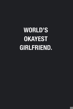 World's Okayest Girlfriend.: Blank Lined Journal Notebook, Funny Journals, Gift For Girlfriend