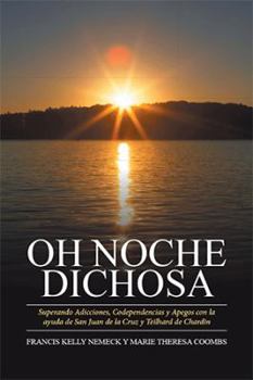 Paperback Oh Noche Dichosa: Superando Adicciones, Codependencias y Apegos con la ayuda de San Juan de la Cruz y Teilhard de Chardin [Spanish] Book