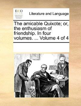 Paperback The amicable Quixote; or, the enthusiasm of friendship. In four volumes. ... Volume 4 of 4 Book