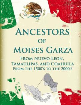 Paperback Ancestors of Moises Garza From Nuevo Leon, Tamaulipas, and Coahuila: From the 1500's to the 2000's Book