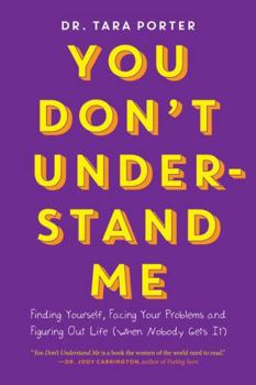 You Don't Understand Me: Finding Yourself, Facing Your Problems and Figuring Out Life