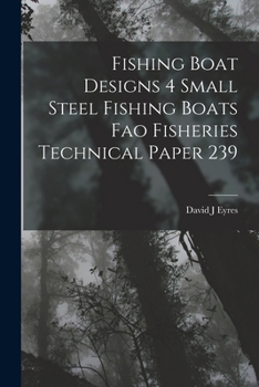 Paperback Fishing Boat Designs 4 Small Steel Fishing Boats Fao Fisheries Technical Paper 239 Book